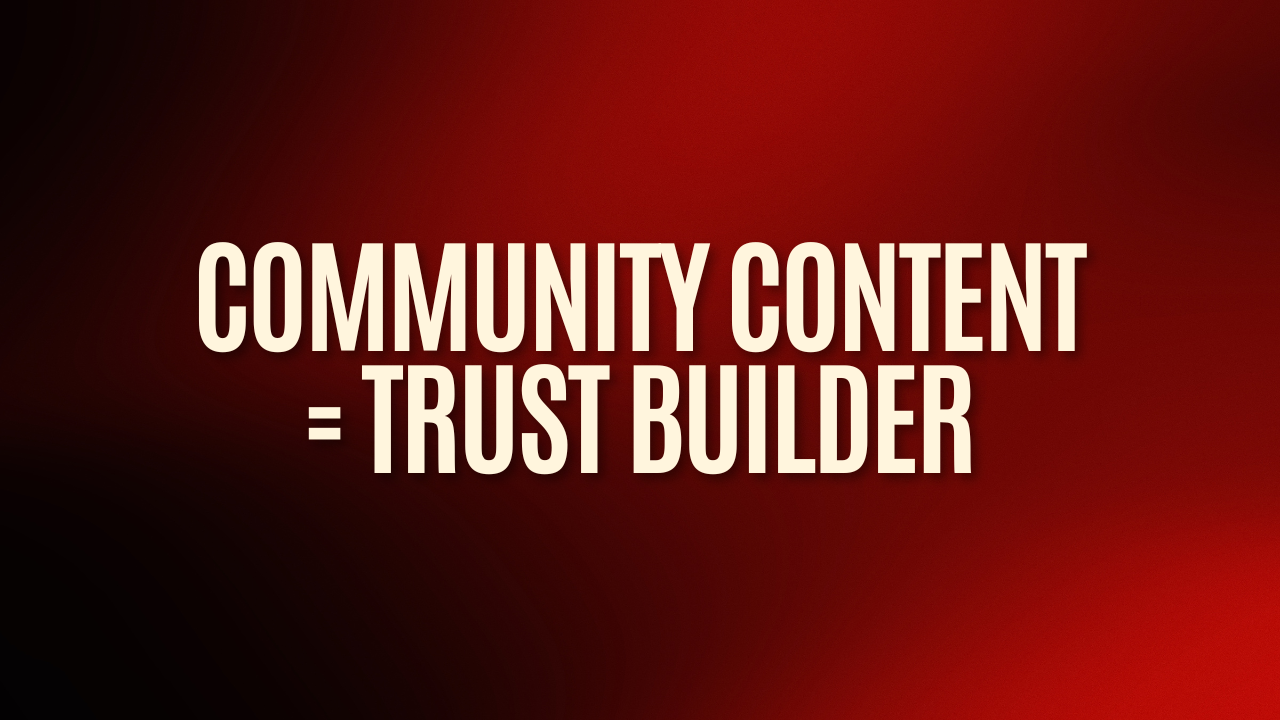 Community Content = Trust Builder